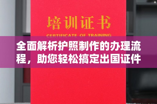 宏伟全面解析护照制作的办理流程，助您轻松搞定出国证件
